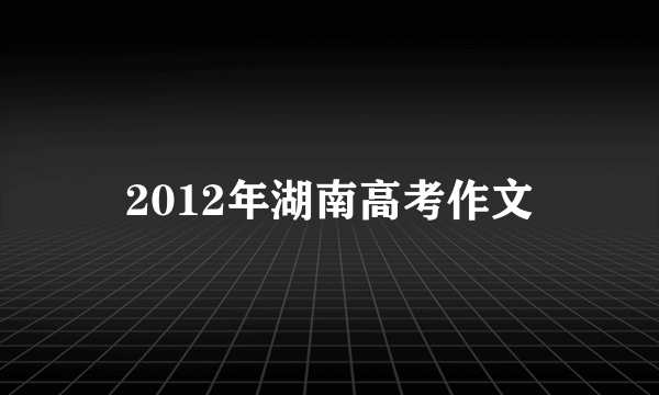 2012年湖南高考作文