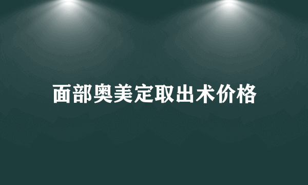 面部奥美定取出术价格