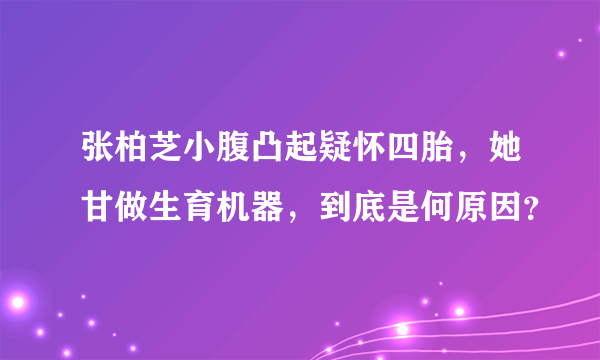 张柏芝小腹凸起疑怀四胎，她甘做生育机器，到底是何原因？