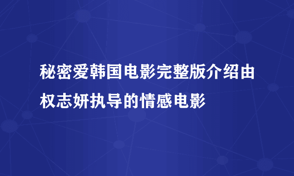 秘密爱韩国电影完整版介绍由权志妍执导的情感电影