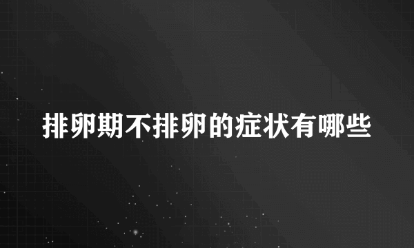 排卵期不排卵的症状有哪些