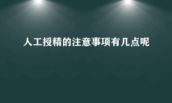 人工授精的注意事项有几点呢