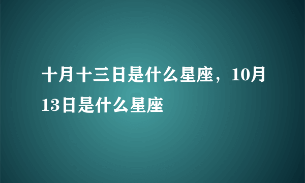 十月十三日是什么星座，10月13日是什么星座