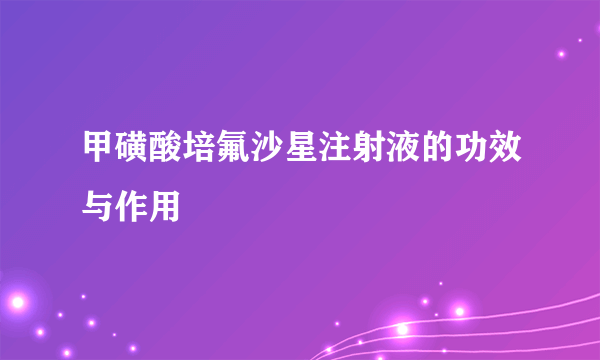 甲磺酸培氟沙星注射液的功效与作用