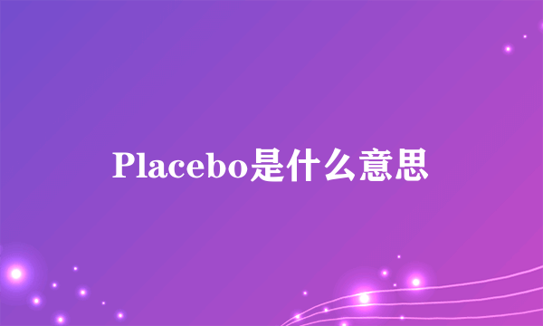 Placebo是什么意思