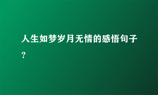 人生如梦岁月无情的感悟句子？