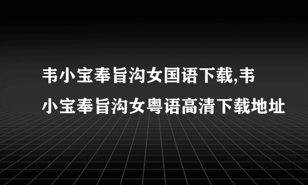 韦小宝奉旨沟女国语下载,韦小宝奉旨沟女粤语高清下载地址