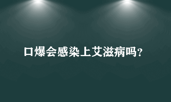 口爆会感染上艾滋病吗？