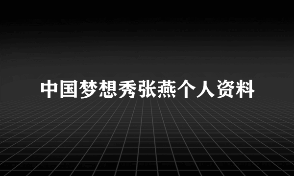 中国梦想秀张燕个人资料