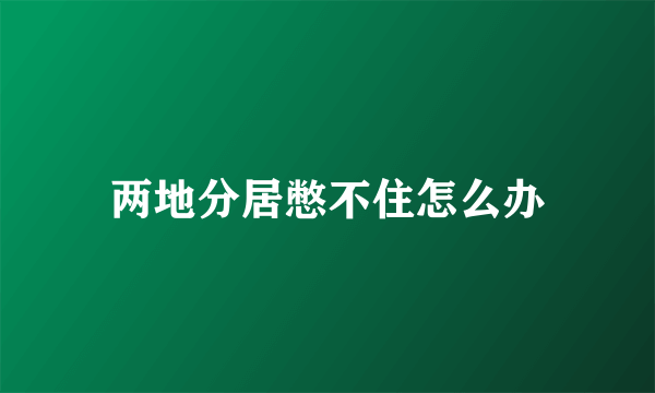 两地分居憋不住怎么办