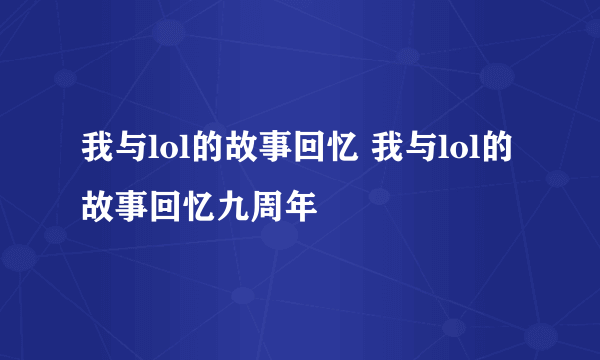 我与lol的故事回忆 我与lol的故事回忆九周年