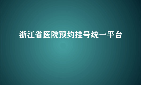 浙江省医院预约挂号统一平台