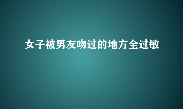 女子被男友吻过的地方全过敏