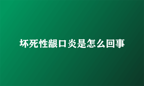 坏死性龈口炎是怎么回事