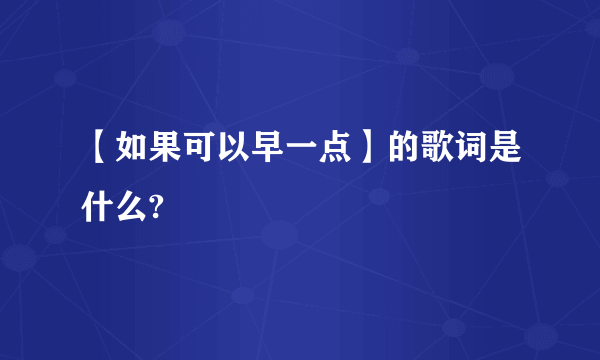 【如果可以早一点】的歌词是什么?