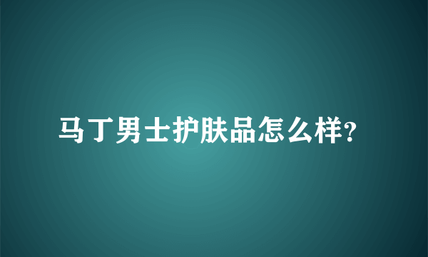 马丁男士护肤品怎么样？