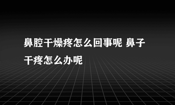 鼻腔干燥疼怎么回事呢 鼻子干疼怎么办呢