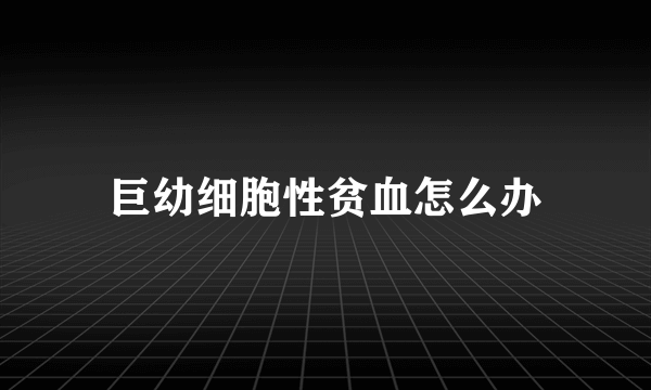 巨幼细胞性贫血怎么办