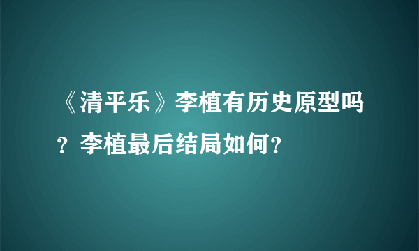 《清平乐》李植有历史原型吗？李植最后结局如何？