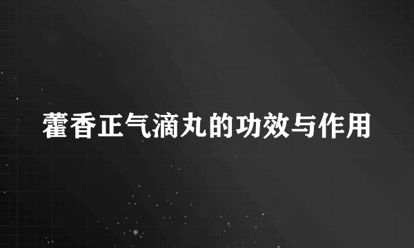 藿香正气滴丸的功效与作用