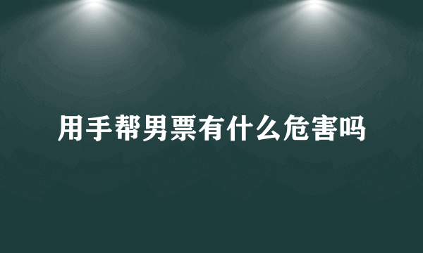 用手帮男票有什么危害吗