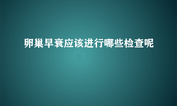 卵巢早衰应该进行哪些检查呢