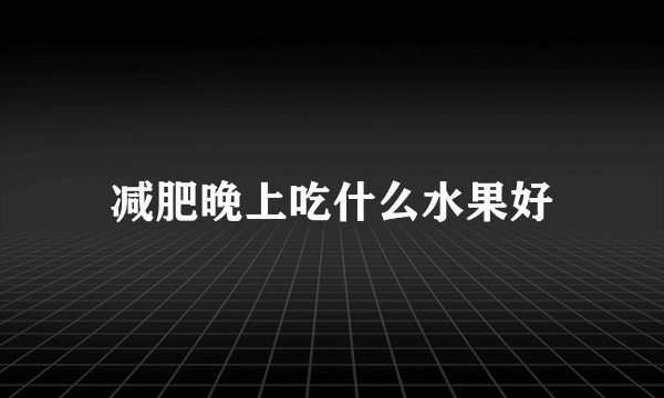 减肥晚上吃什么水果好