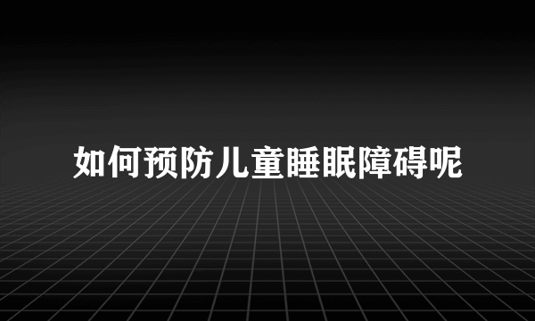 如何预防儿童睡眠障碍呢