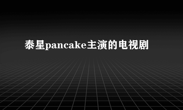 泰星pancake主演的电视剧