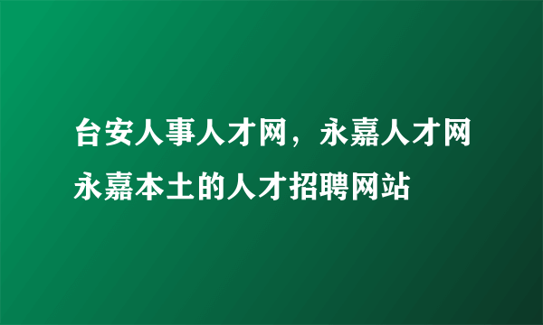 台安人事人才网，永嘉人才网永嘉本土的人才招聘网站