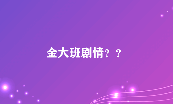 金大班剧情？？