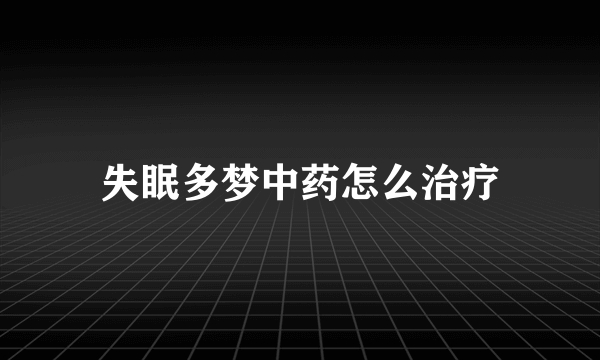 失眠多梦中药怎么治疗