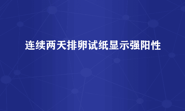 连续两天排卵试纸显示强阳性