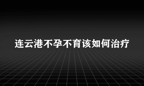 连云港不孕不育该如何治疗