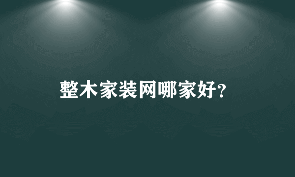 整木家装网哪家好？