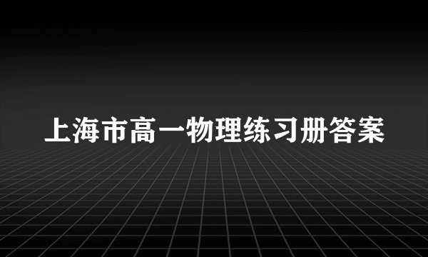 上海市高一物理练习册答案