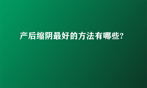 产后缩阴最好的方法有哪些?