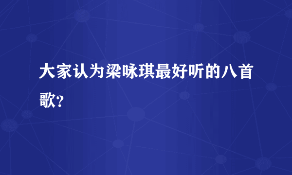 大家认为梁咏琪最好听的八首歌？