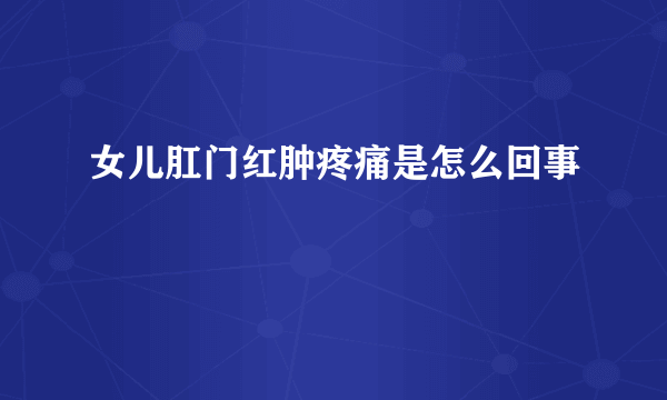 女儿肛门红肿疼痛是怎么回事