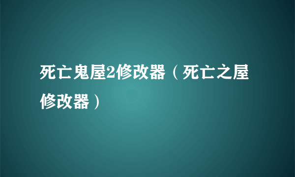 死亡鬼屋2修改器（死亡之屋修改器）