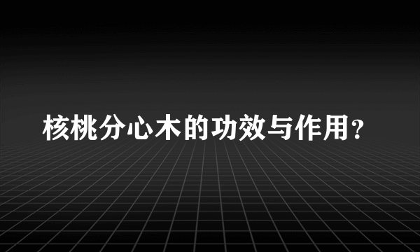 核桃分心木的功效与作用？