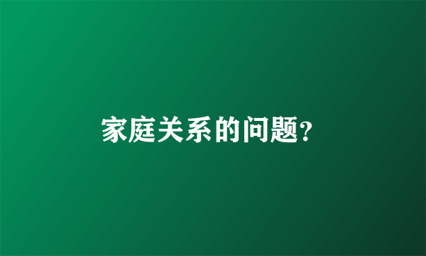 家庭关系的问题？