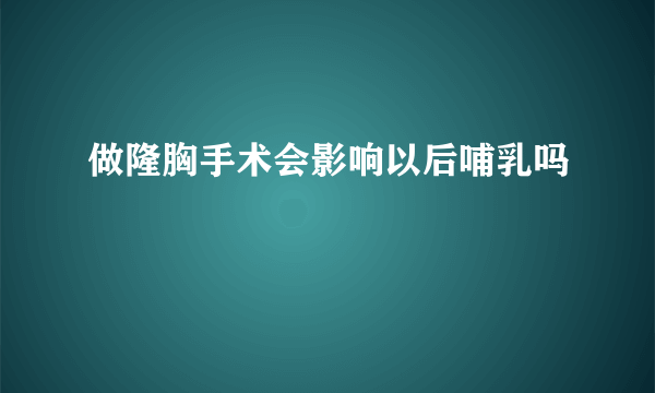 做隆胸手术会影响以后哺乳吗