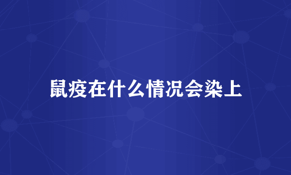 鼠疫在什么情况会染上