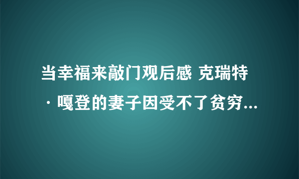 当幸福来敲门观后感 克瑞特·嘎登的妻子因受不了贫穷离他而去