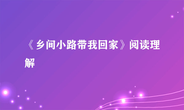 《乡间小路带我回家》阅读理解