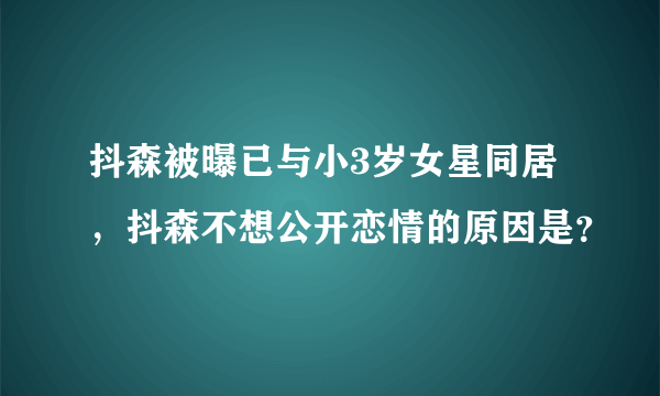 抖森被曝已与小3岁女星同居，抖森不想公开恋情的原因是？