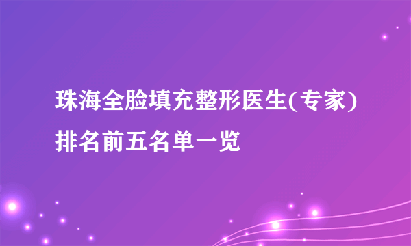 珠海全脸填充整形医生(专家)排名前五名单一览