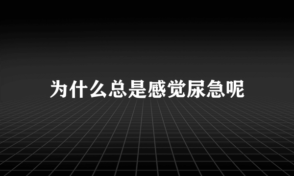 为什么总是感觉尿急呢