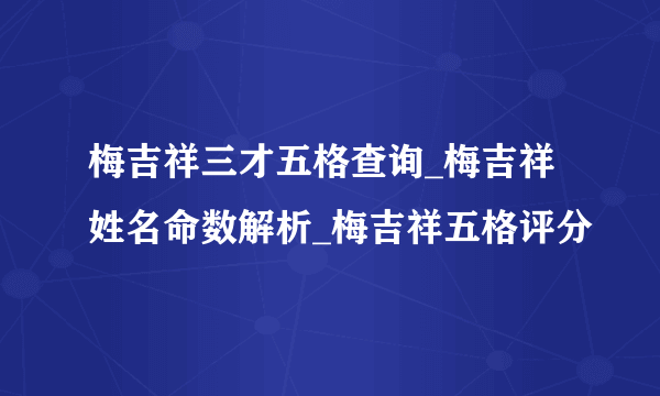 梅吉祥三才五格查询_梅吉祥姓名命数解析_梅吉祥五格评分